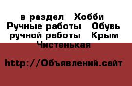  в раздел : Хобби. Ручные работы » Обувь ручной работы . Крым,Чистенькая